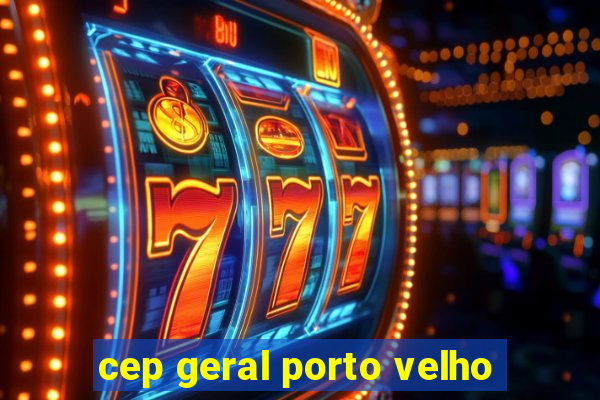 cep geral porto velho